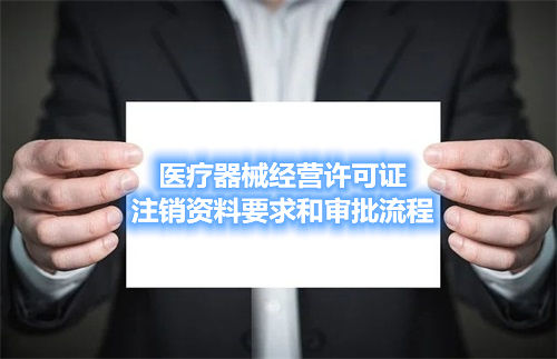 醫(yī)療器械經(jīng)營(yíng)許可證注銷資料要求和審批流程