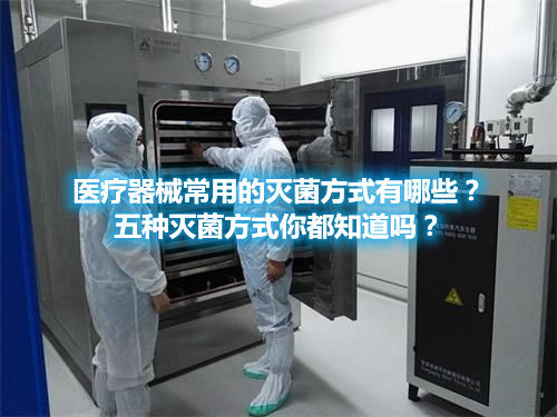 醫(yī)療器械常用的滅菌方式有哪些？五種滅菌方式你都知道嗎？