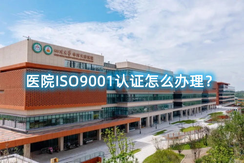 醫(yī)院ISO9001認證怎么辦理？醫(yī)院ISO9001認證要求和步驟流程(圖1)