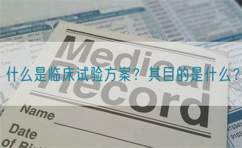 什么是臨床試驗方案？其目的是什么？(圖1)