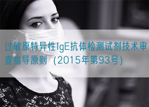 過(guò)敏原特異性IgE抗體檢測(cè)試劑技術(shù)審查指導(dǎo)原則(2015年第93號(hào))(圖1) 過(guò)敏原特異性IgE抗體檢測(cè)試劑技術(shù)審查指導(dǎo)原則(2015年第93號(hào))(圖1)