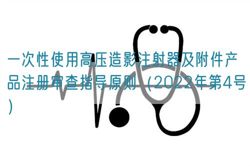 一次性使用高壓造影注射器及附件產(chǎn)品注冊審查指導原則(2022年第4號)(圖1) 一次性使用高壓造影注射器及附件產(chǎn)品注冊審查指導原則(2022年第4號)(圖1)