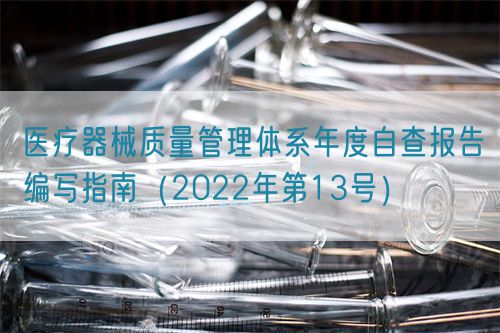 醫(yī)療器械質(zhì)量管理體系年度自查報告編寫指南（2022年第13號）