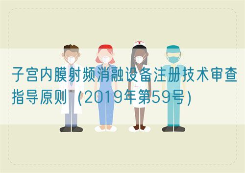 子宮內(nèi)膜射頻消融設(shè)備注冊技術(shù)審查指導(dǎo)原則(2019年第59號)(圖1) 子宮內(nèi)膜射頻消融設(shè)備注冊技術(shù)審查指導(dǎo)原則(2019年第59號)(圖1)