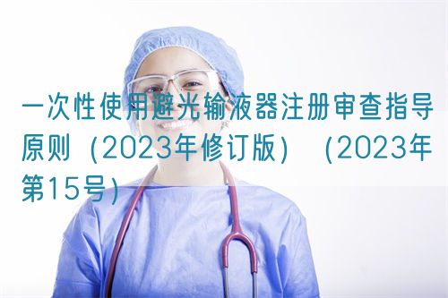 一次性使用避光輸液器注冊(cè)審查指導(dǎo)原則(2023年修訂版)(2023年第15號(hào))(圖1) 一次性使用避光輸液器注冊(cè)審查指導(dǎo)原則(2023年修訂版)(2023年第15號(hào))(圖1)