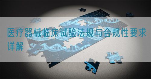 醫(yī)療器械臨床試驗(yàn)法規(guī)與合規(guī)性要求詳解(圖1)