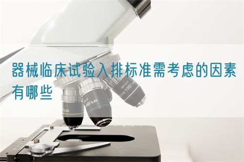 器械臨床試驗(yàn)入排標(biāo)準(zhǔn)需考慮的因素有哪些(圖1)