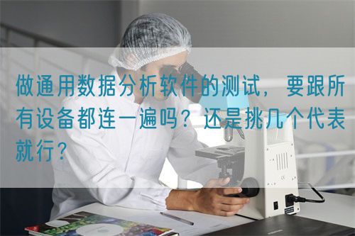 做通用數(shù)據(jù)分析軟件的測(cè)試，要跟所有設(shè)備都連一遍嗎？還是挑幾個(gè)代表就行？(圖1)