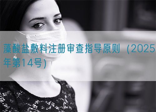 藻酸鹽敷料注冊審查指導(dǎo)原則(2025年第14號)(圖1) 藻酸鹽敷料注冊審查指導(dǎo)原則(2025年第14號)(圖1)