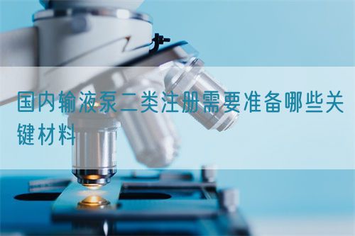 國(guó)內(nèi)輸液泵二類注冊(cè)需要準(zhǔn)備哪些關(guān)鍵材料(圖1)